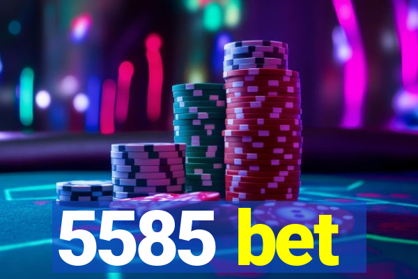 5585 bet